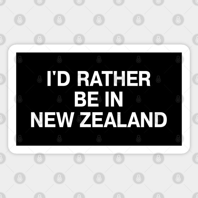 I'D RATHER BE IN NEW ZEALAND Magnet by TheBestWords